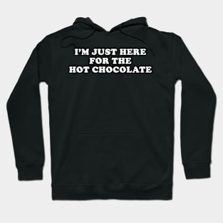 I'm Just here for the Hot Chocolate Hoodie